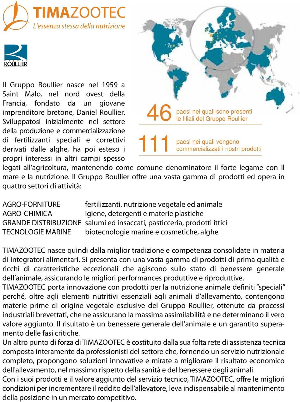 paesi nei quali sono presenti le filiali del Gruppo Roullier paesi nei quali vengono commercializzati i nostri prodotti legati all agricoltura, mantenendo come comune denominatore il forte legame con