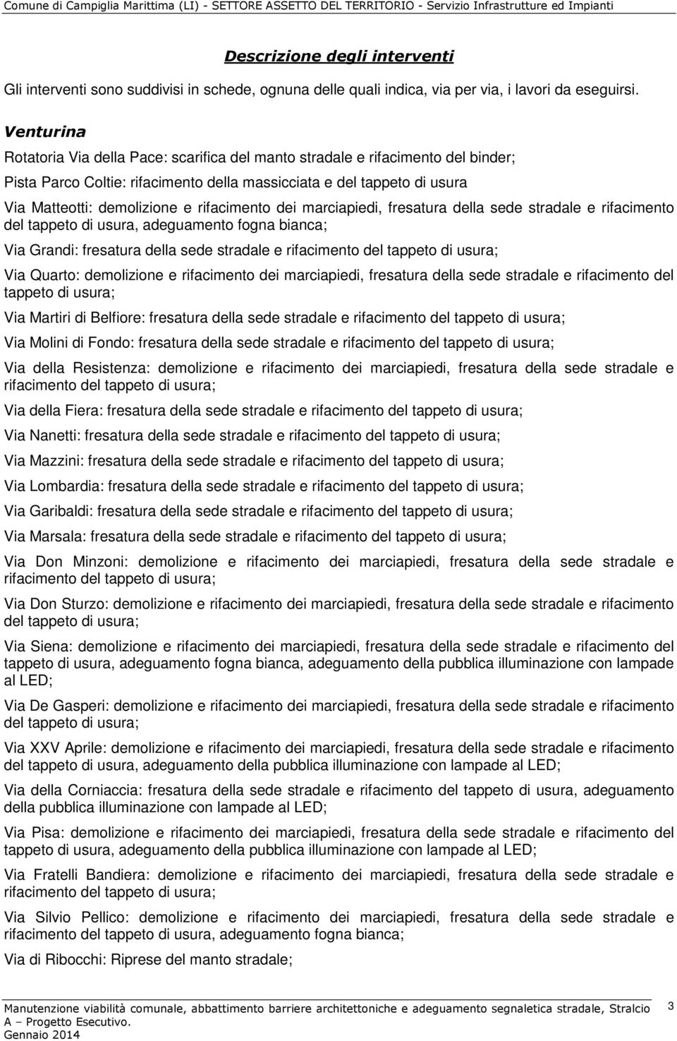 rifacimento dei marciapiedi, fresatura della sede stradale e rifacimento del tappeto di usura, adeguamento fogna bianca; Via Grandi: fresatura della sede stradale e Via Quarto: demolizione e