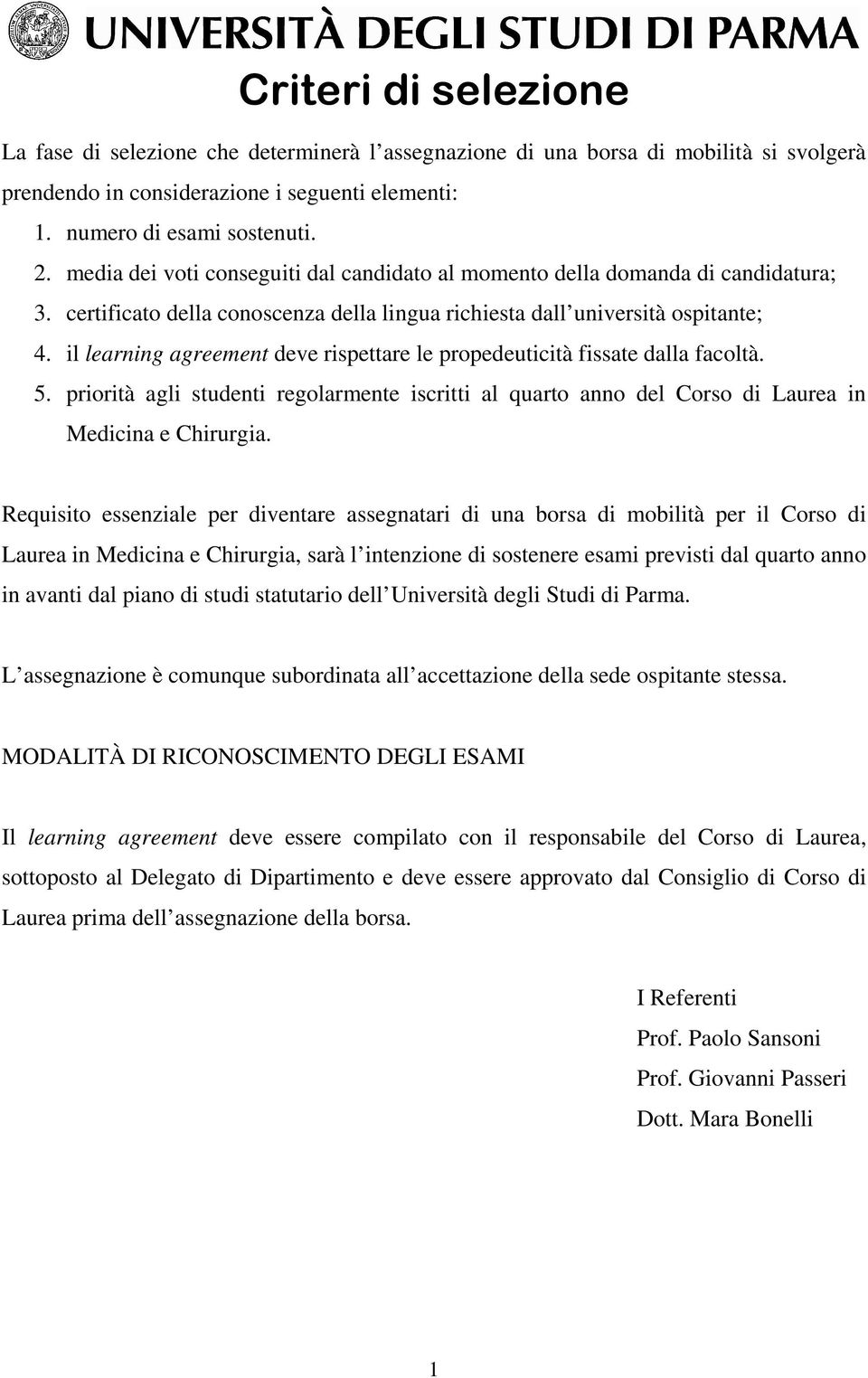 il learning agreement deve rispettare le propedeuticità fissate dalla facoltà. 5. priorità agli studenti regolarmente iscritti al quarto anno del Corso di Laurea in Medicina e Chirurgia.