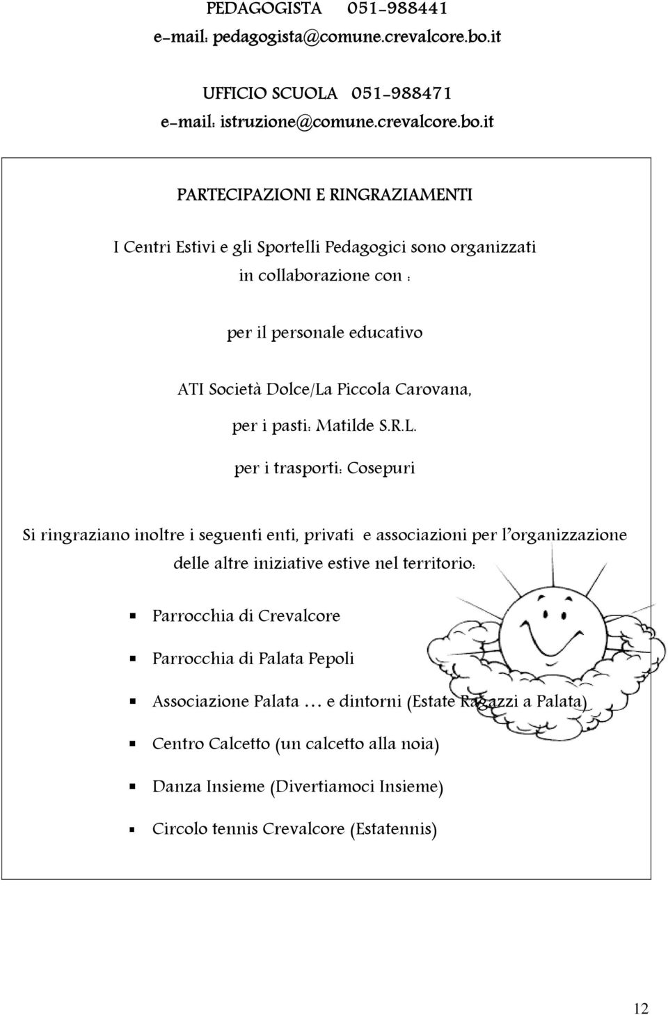 it PARTECIPAZIONI E RINGRAZIAMENTI I Centri Estivi e gli Sportelli Pedagogici sono organizzati in collaborazione con : per il personale educativo ATI Società Dolce/La Piccola