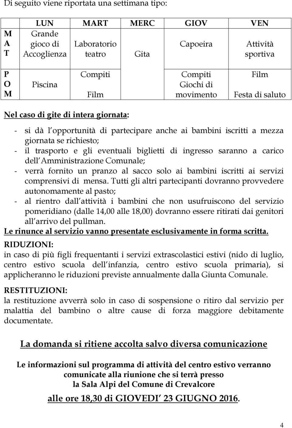 biglietti di ingresso saranno a carico dell Amministrazione Comunale; - verrà fornito un pranzo al sacco solo ai bambini iscritti ai servizi comprensivi di mensa.