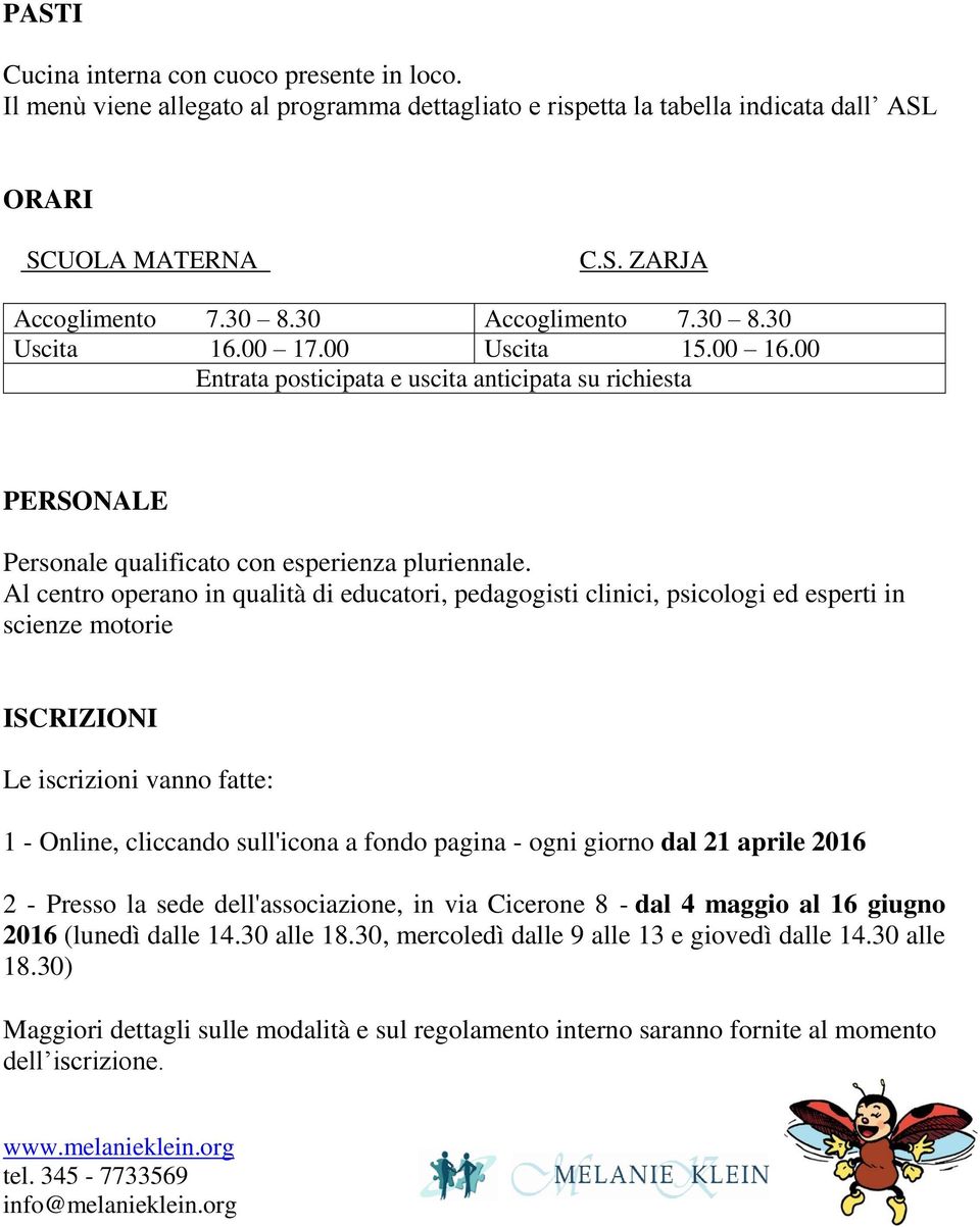 Al centro operano in qualità di educatori, pedagogisti clinici, psicologi ed esperti in scienze motorie ISCRIZIONI Le iscrizioni vanno fatte: 1 - Online, cliccando sull'icona a fondo pagina - ogni