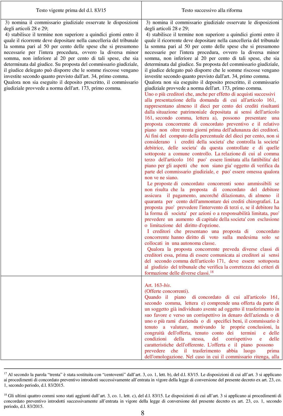 nella cancelleria del tribunale la somma pari al 50 per cento delle spese che si presumono necessarie per l'intera procedura, ovvero la diversa minor somma, non inferiore al 20 per cento di tali