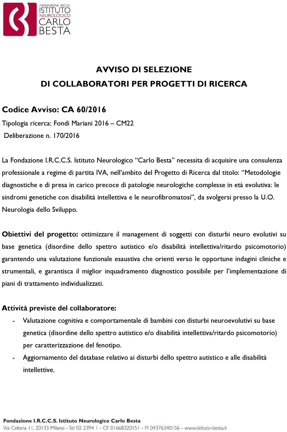 Carlo Besta necessita di acquisire una consulenza professionale a regime di partita IVA, nell ambito del Progetto di Ricerca dal titolo: Metodologie diagnostiche e di presa in carico precoce di