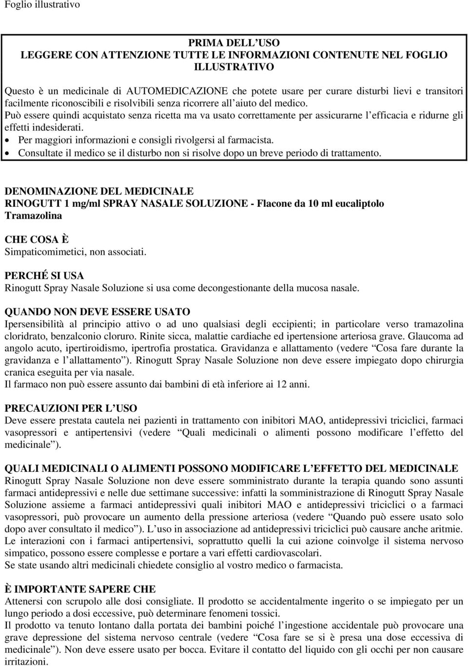 Può essere quindi acquistato senza ricetta ma va usato correttamente per assicurarne l efficacia e ridurne gli effetti indesiderati. Per maggiori informazioni e consigli rivolgersi al farmacista.