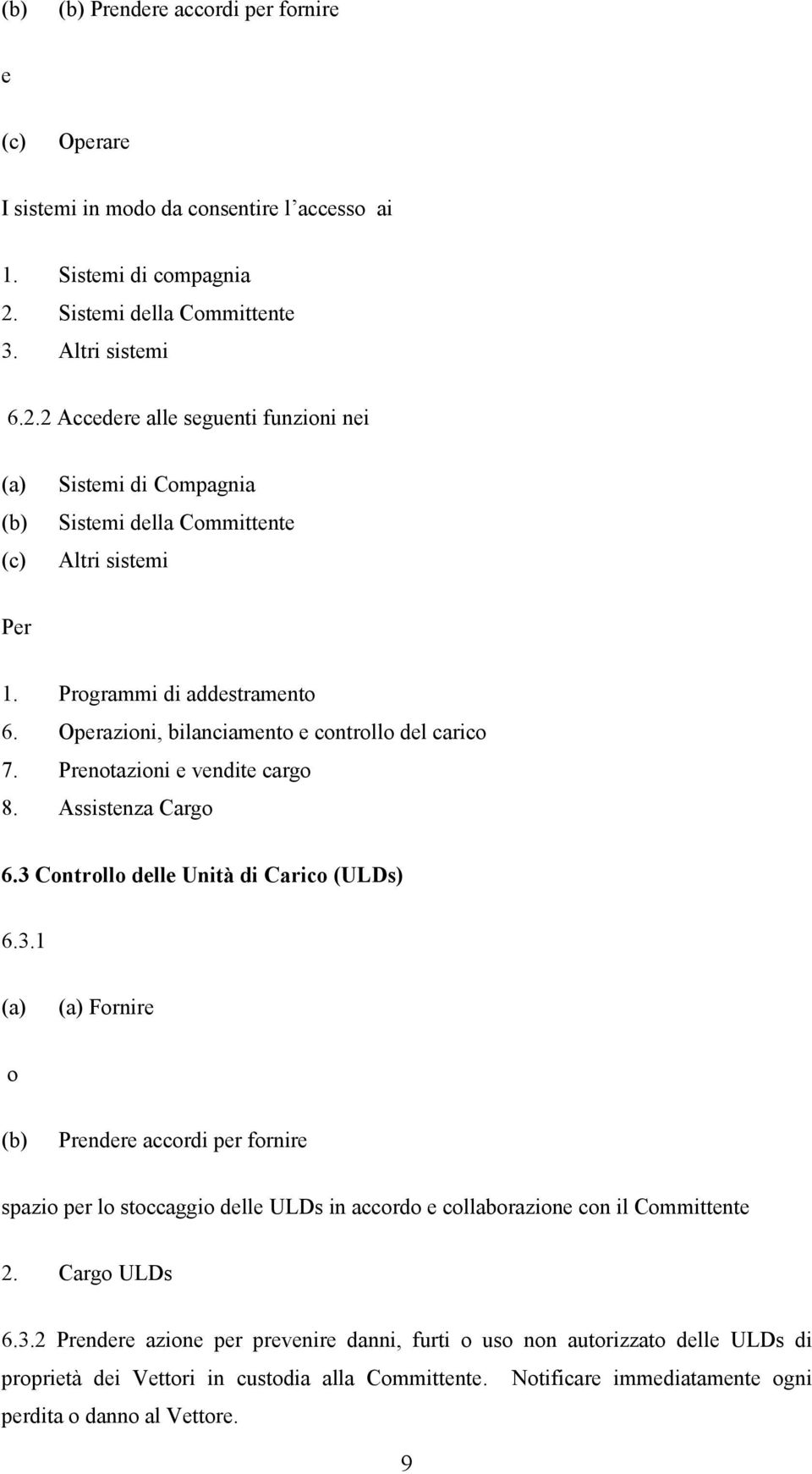 Programmi di addestramento 6. Operazioni, bilanciamento e controllo del carico 7. Prenotazioni e vendite cargo 8. Assistenza Cargo 6.3 