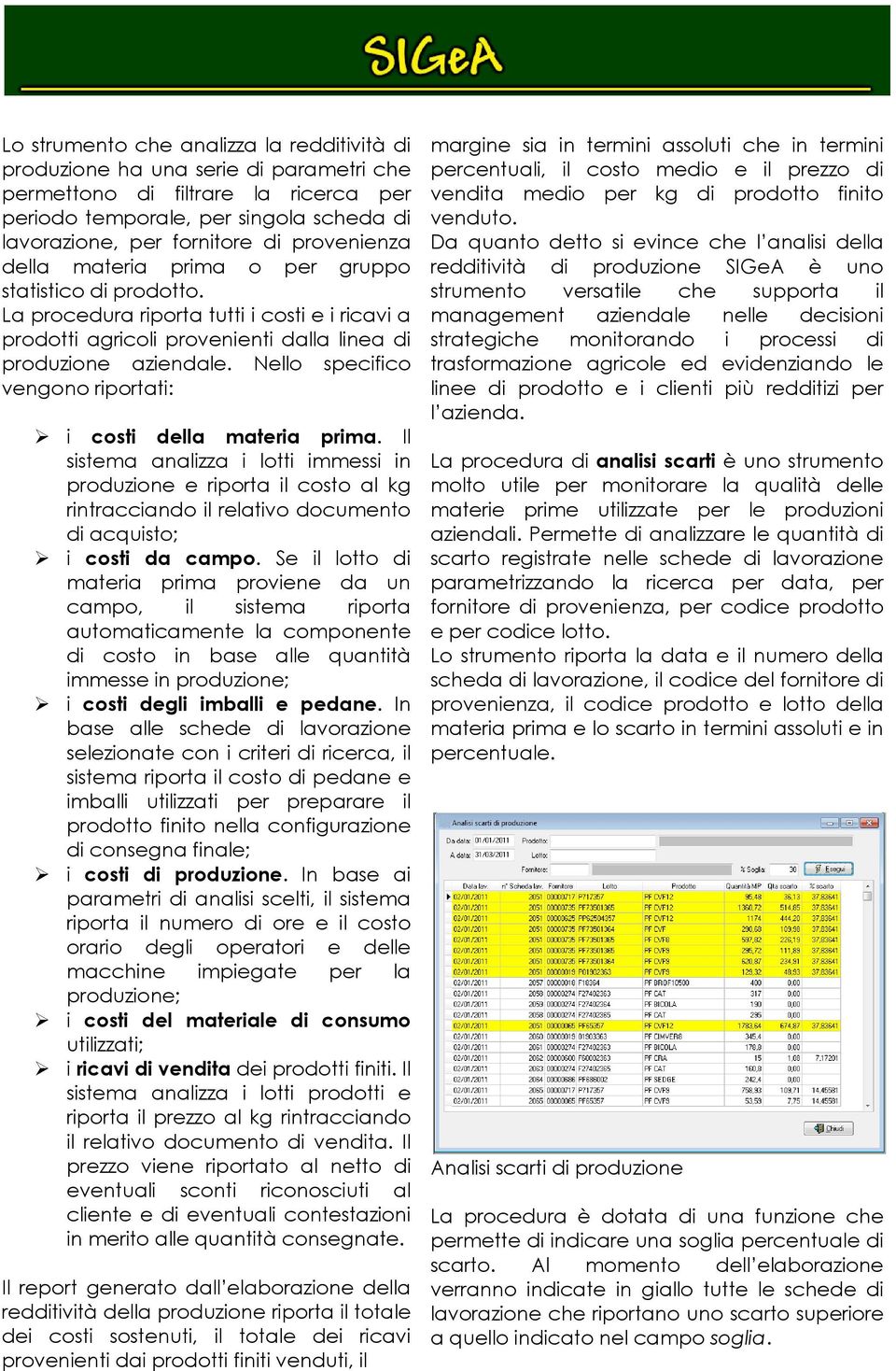 Nello specifico vengono riportati: i costi della materia prima.