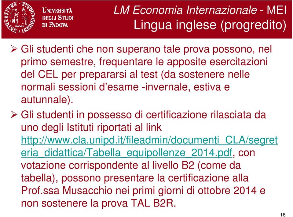 Gli studenti in possesso di certificazione rilasciata da uno degli Istituti riportati al link http://www.cla.unipd.