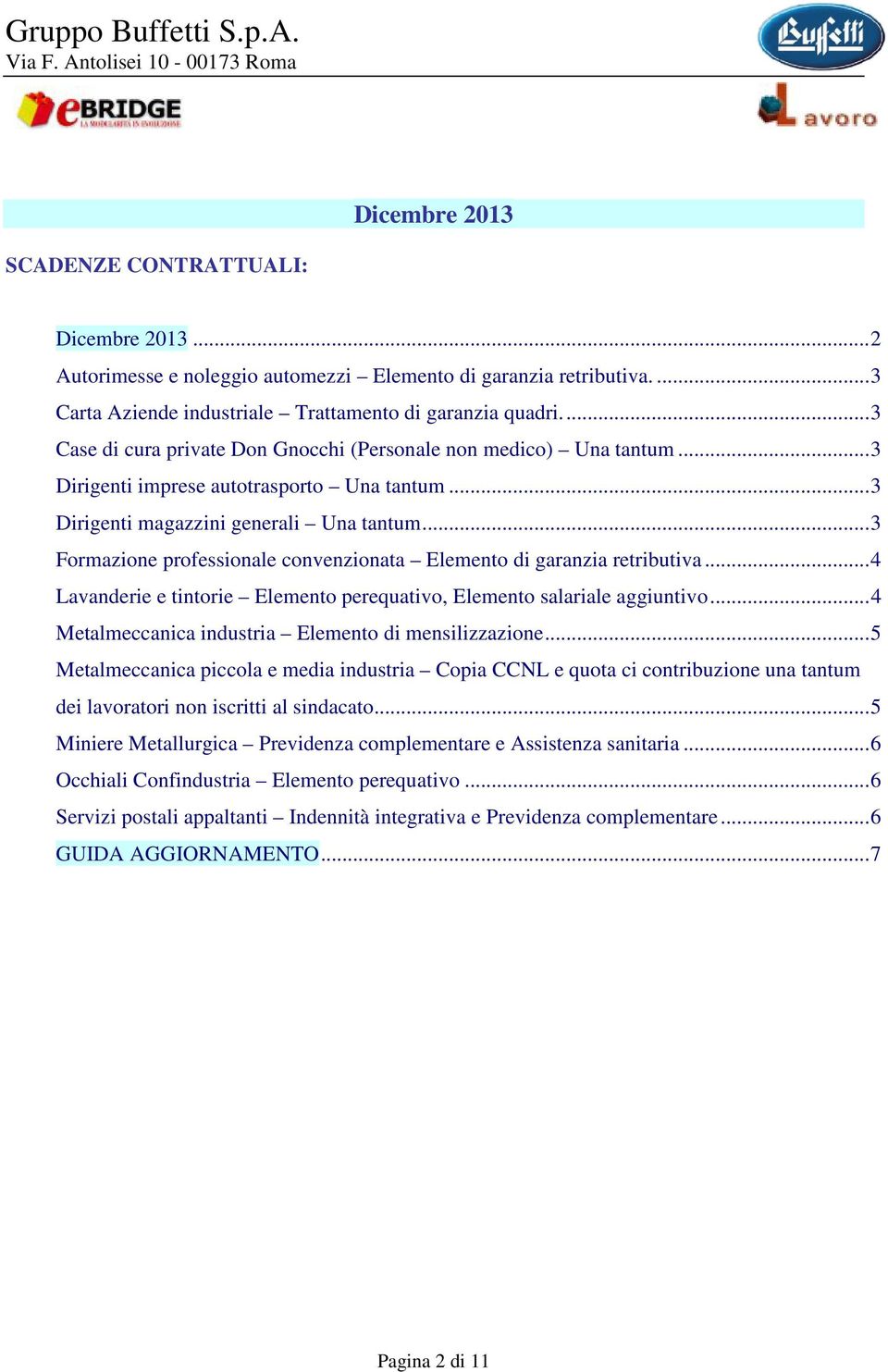 ..3 Formazione professionale convenzionata Elemento di garanzia retributiva...4 Lavanderie e tintorie Elemento perequativo, Elemento salariale aggiuntivo.