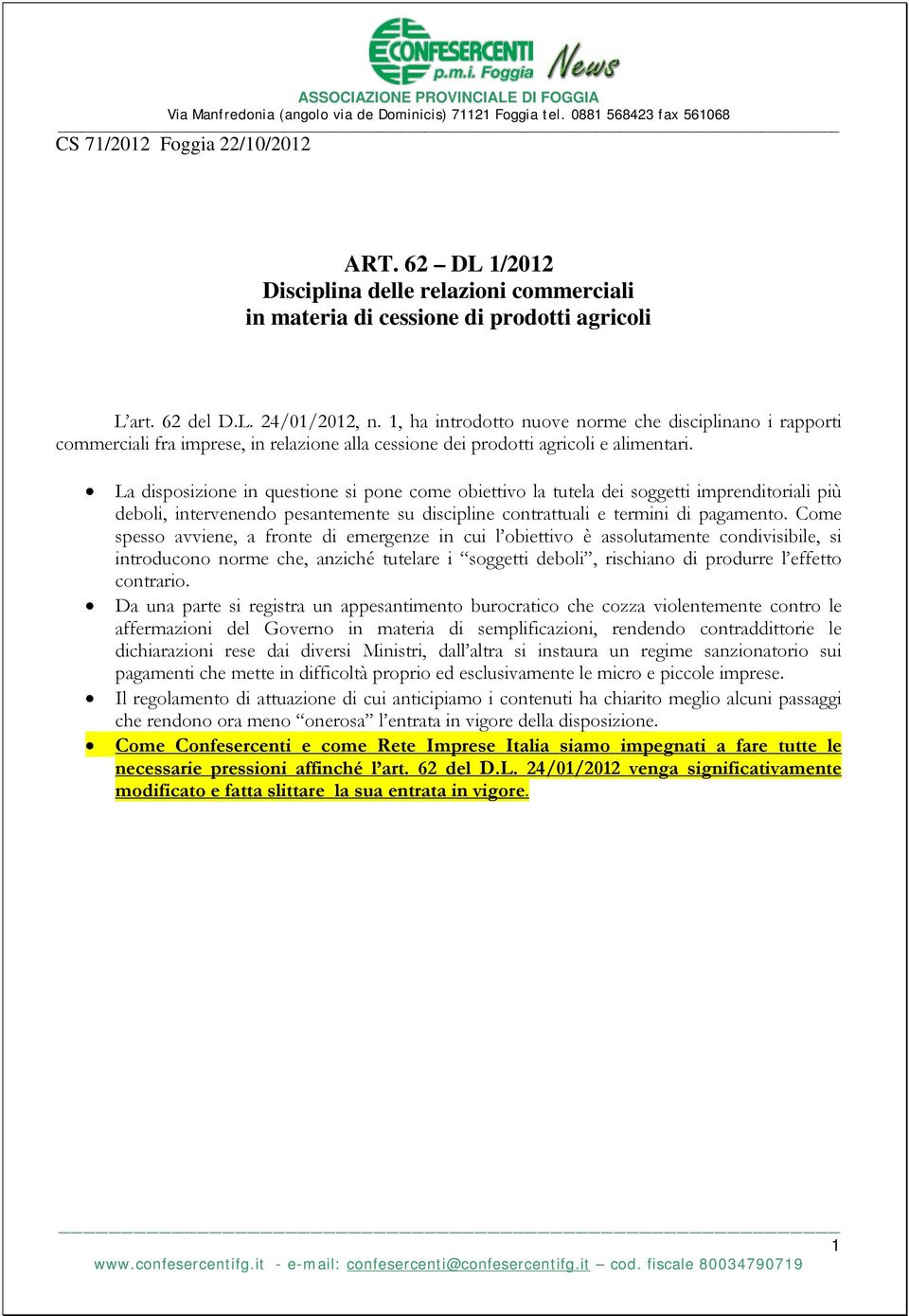 La disposizione in questione si pone come obiettivo la tutela dei soggetti imprenditoriali più deboli, intervenendo pesantemente su discipline contrattuali e termini di pagamento.