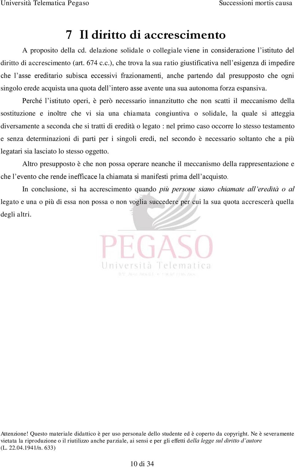 di impedire che l asse ereditario subisca eccessivi frazionamenti, anche partendo dal presupposto che ogni singolo erede acquista una quota dell intero asse avente una sua autonoma forza espansiva.