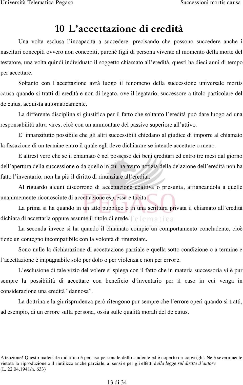 Soltanto con l accettazione avrà luogo il fenomeno della successione universale mortis causa quando si tratti di eredità e non di legato, ove il legatario, successore a titolo particolare del de