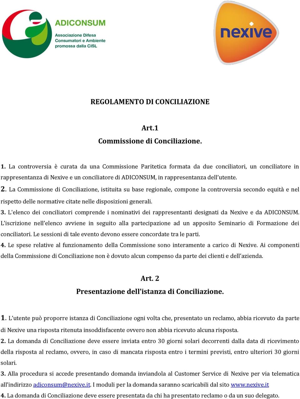 La Commissione di Conciliazione, istituita su base regionale, compone la controversia secondo equità e nel rispetto delle normative citate nelle disposizioni generali. 3.
