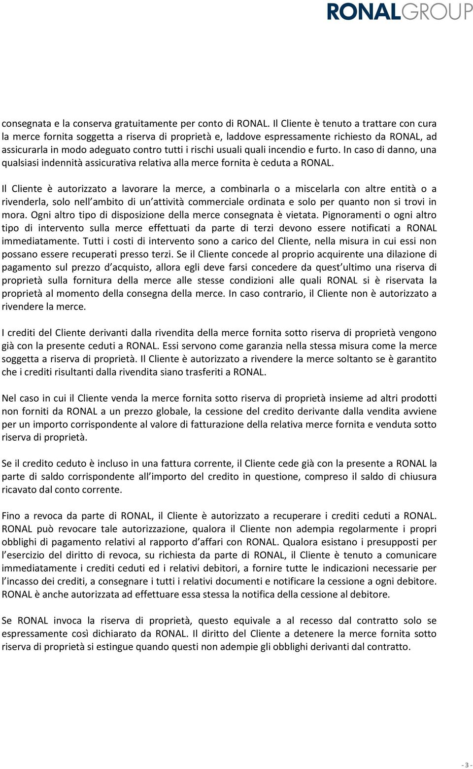 quali incendio e furto. In caso di danno, una qualsiasi indennità assicurativa relativa alla merce fornita è ceduta a RONAL.