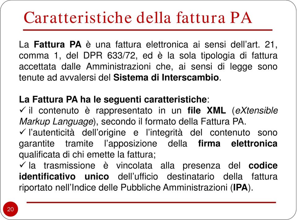 La Fattura PA ha le seguenti caratteristiche: il contenuto è rappresentato in un file XML (extensible Markup Language), secondo il formato della Fattura PA.