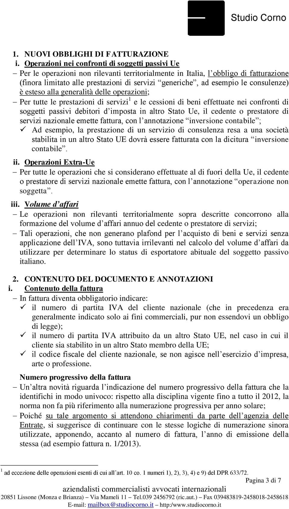 esempio le consulenze) è esteso alla generalità delle operazioni; Per tutte le prestazioni di servizi 1 e le cessioni di beni effettuate nei confronti di soggetti passivi debitori d imposta in altro