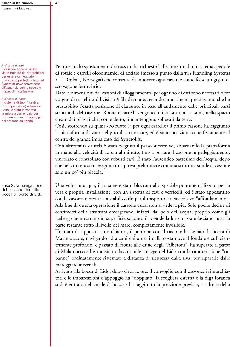 con lo speciale mezzo di installazione A sinistra in basso Il sistema di tubi (fissati ai torrini provvisori) attraverso i quali è stata introdotta la miscela cementizia per formare il piano di