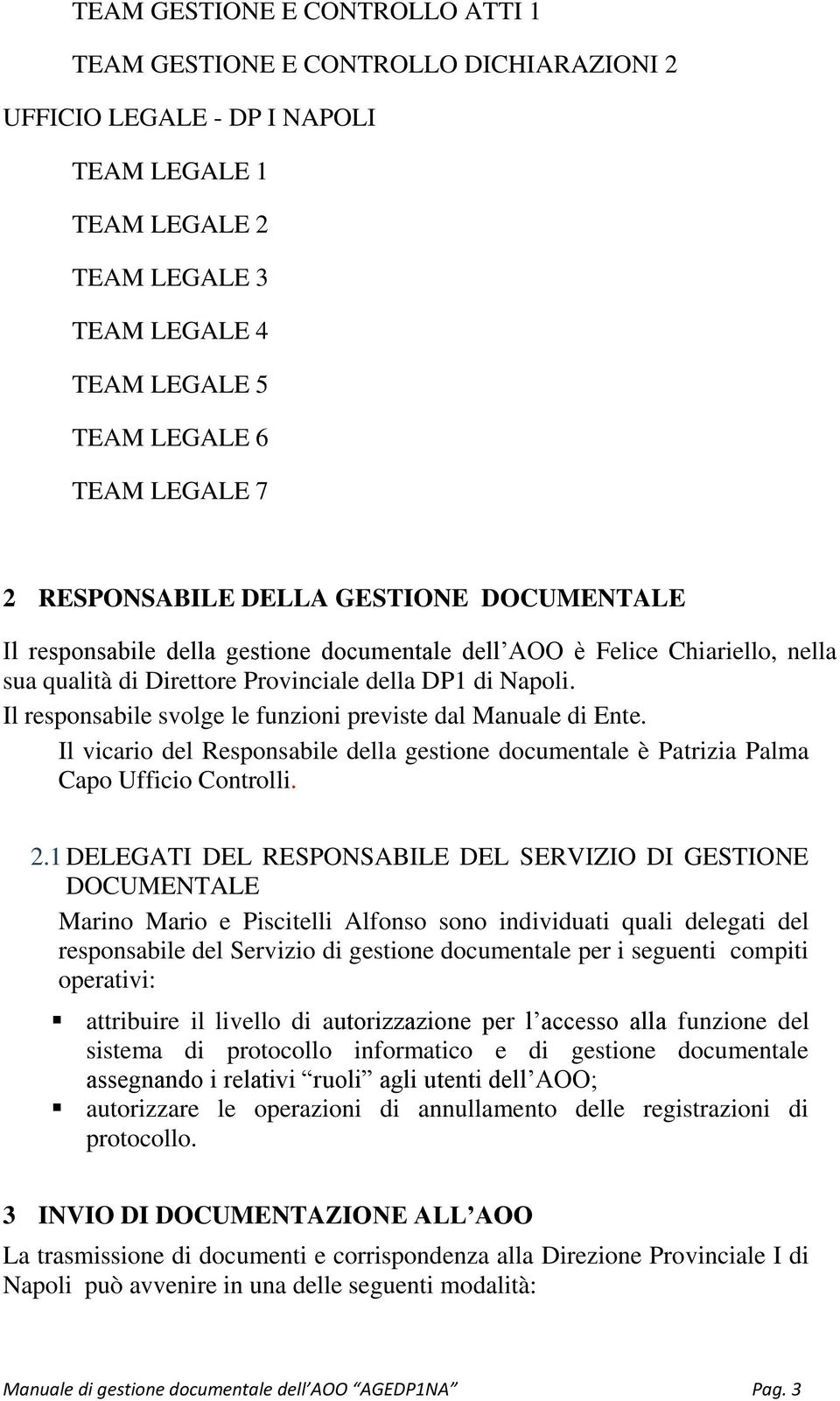 Il responsabile svolge le funzioni previste dal Manuale di Ente. Il vicario del Responsabile della gestione documentale è Patrizia Palma Capo Ufficio Controlli. 2.