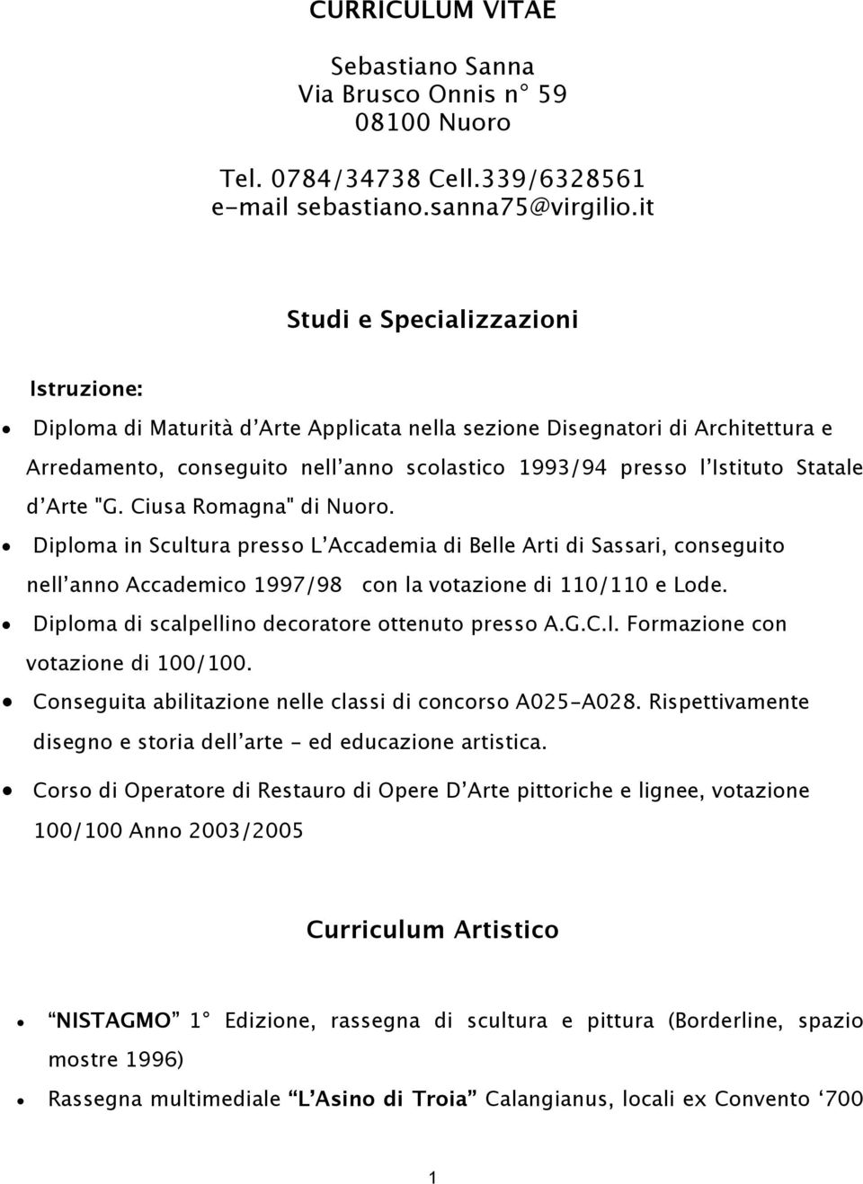 d Arte "G. Ciusa Romagna" di Diploma in Scultura presso L Accademia di Belle Arti di Sassari, conseguito nell anno Accademico 1997/98 con la votazione di 110/110 e Lode.