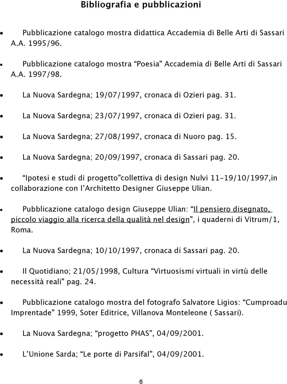 La Nuova Sardegna; 20/09/1997, cronaca di Sassari pag. 20. Ipotesi e studi di progetto collettiva di design Nulvi 11-19/10/1997,in collaborazione con l Architetto Designer Giuseppe Ulian.