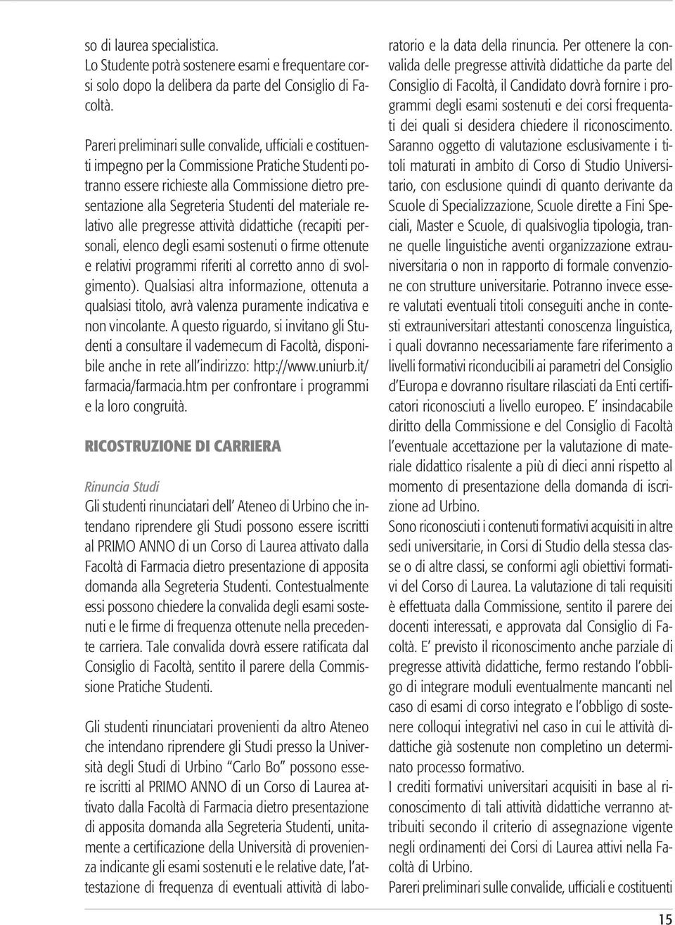 materiale relativo alle pregresse attività didattiche (recapiti personali, elenco degli esami sostenuti o firme ottenute e relativi programmi riferiti al corretto anno di svolgimento).