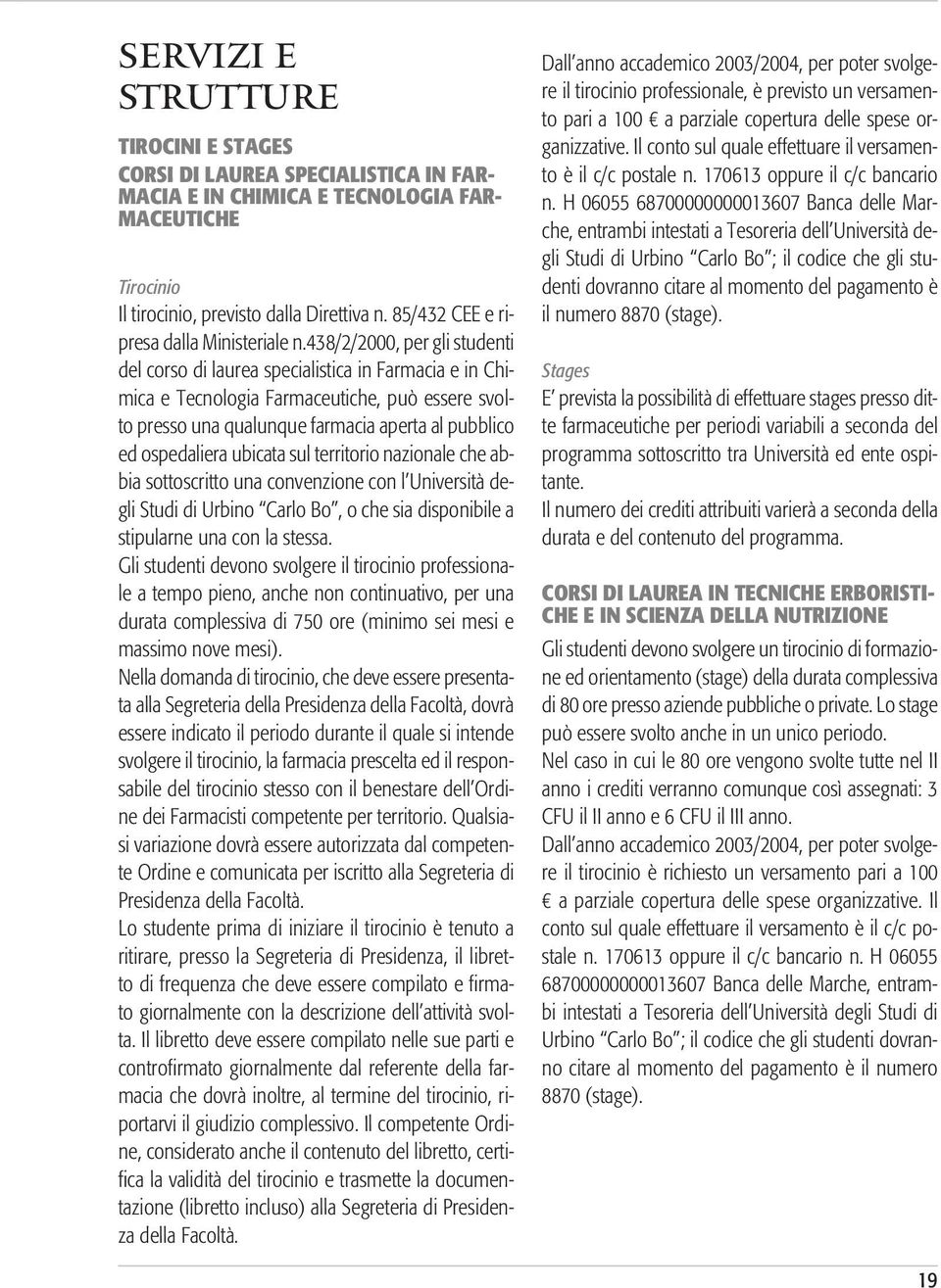 438/2/2000, per gli studenti del corso di laurea specialistica in Farmacia e in Chimica e Tecnologia Farmaceutiche, può essere svolto presso una qualunque farmacia aperta al pubblico ed ospedaliera