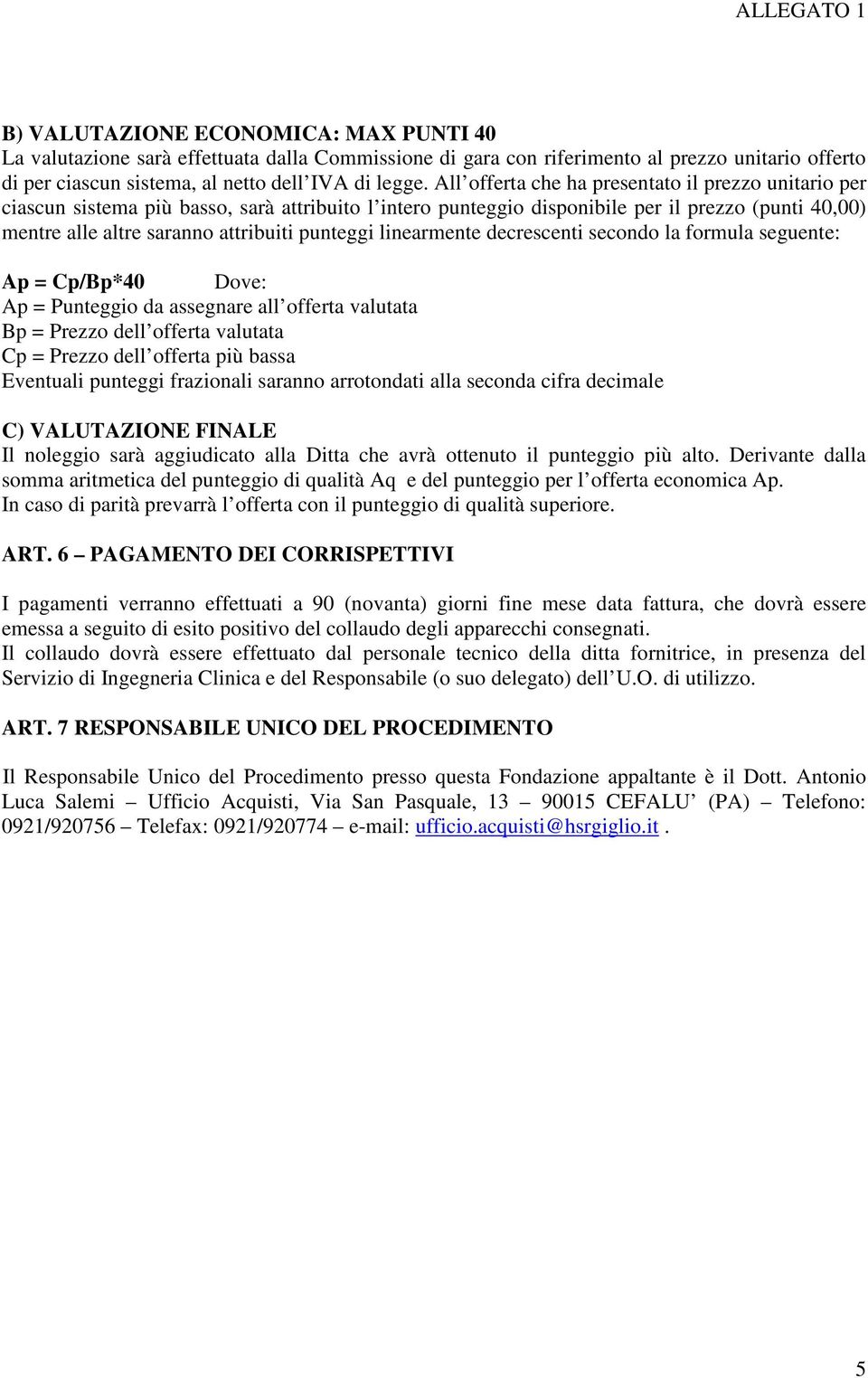 punteggi linearmente decrescenti secondo la formula seguente: Ap = Cp/Bp*40 Dove: Ap = Punteggio da assegnare all offerta valutata Bp = Prezzo dell offerta valutata Cp = Prezzo dell offerta più bassa