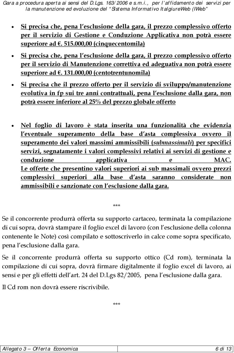 000,00 (centotrentunomila) Si precisa che il prezzo offerto per il servizio di sviluppo/manutenzione evolutiva in fp sui tre anni contrattuali, pena l esclusione dalla gara, non potrà essere