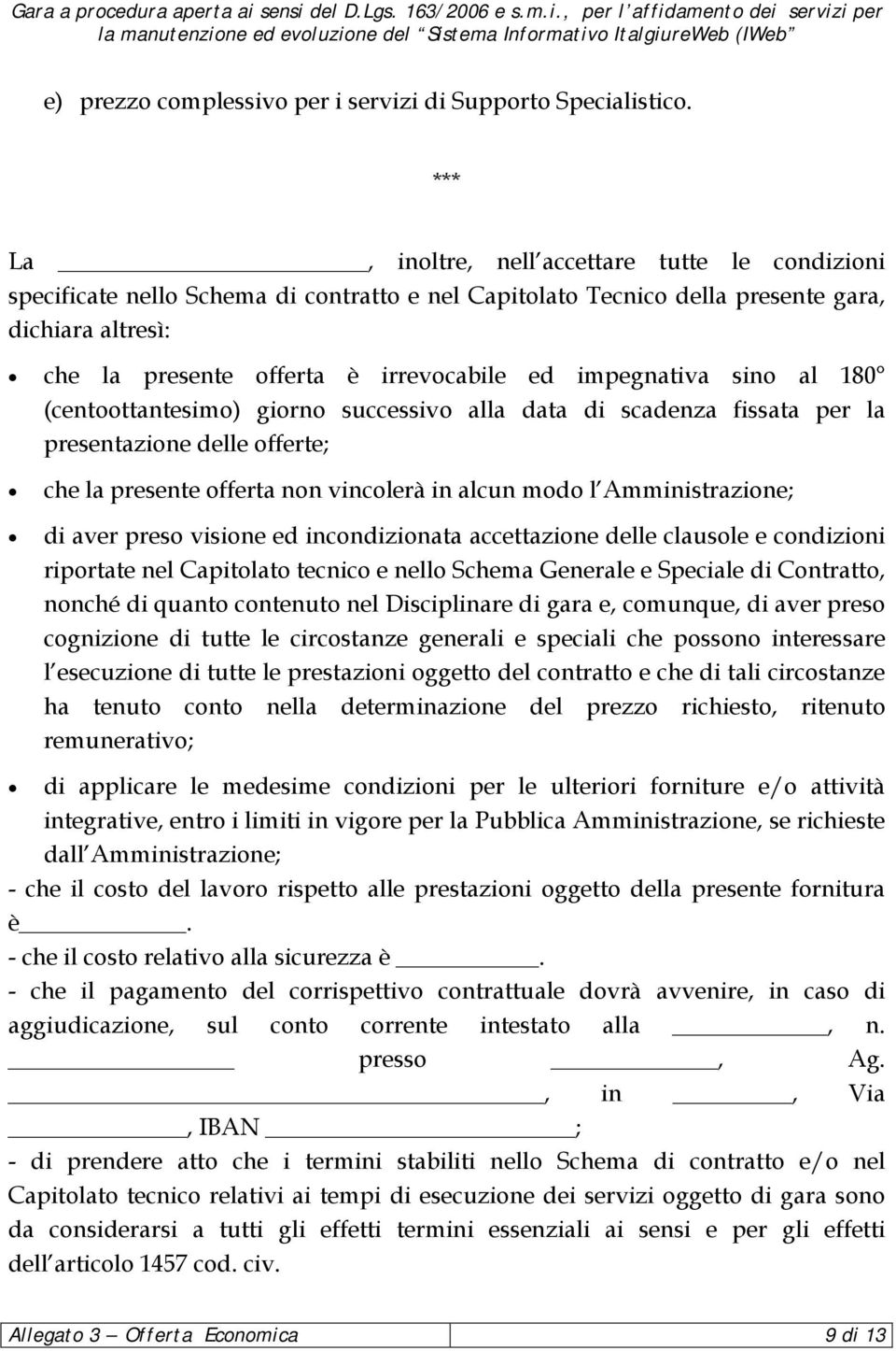 impegnativa sino al 180 (centoottantesimo) giorno successivo alla data di scadenza fissata per la presentazione delle offerte; che la presente offerta non vincolerà in alcun modo l Amministrazione;