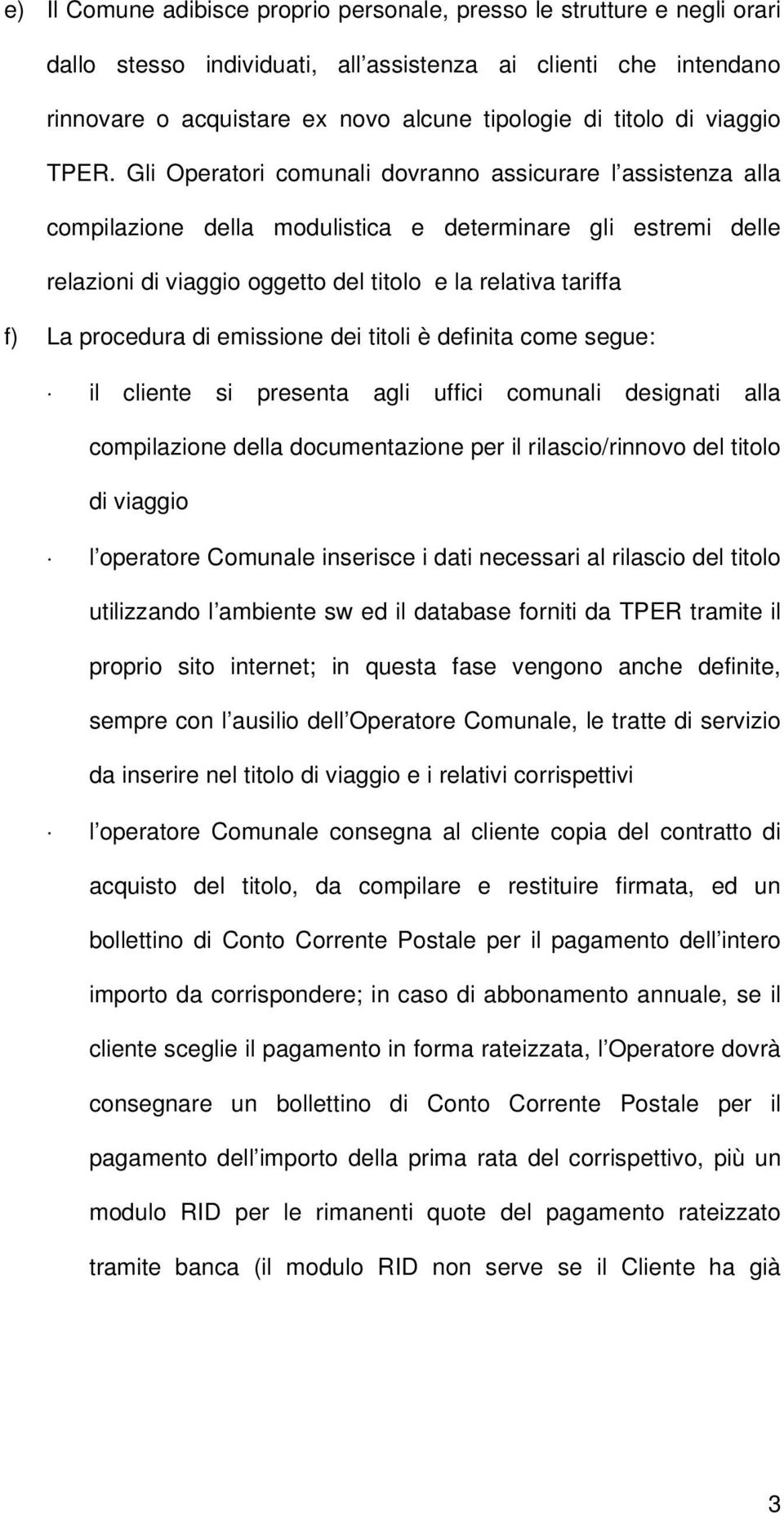 Gli Operatori comunali dovranno assicurare l assistenza alla compilazione della modulistica e determinare gli estremi delle relazioni di viaggio oggetto del titolo e la relativa tariffa f) La