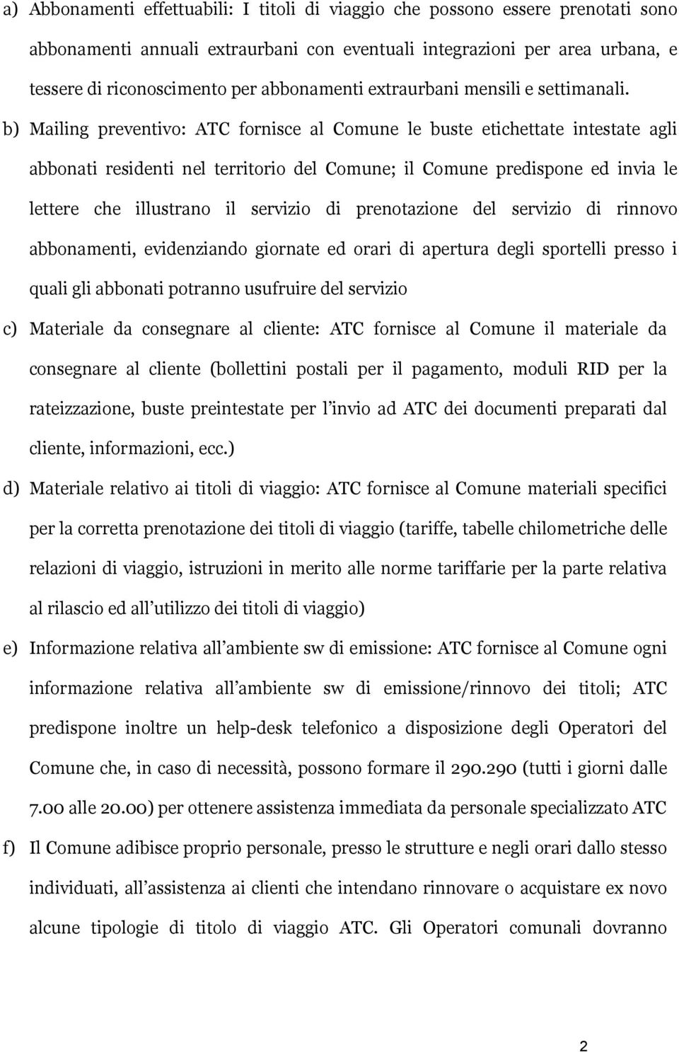 b) Mailing preventivo: ATC fornisce al Comune le buste etichettate intestate agli abbonati residenti nel territorio del Comune; il Comune predispone ed invia le lettere che illustrano il servizio di