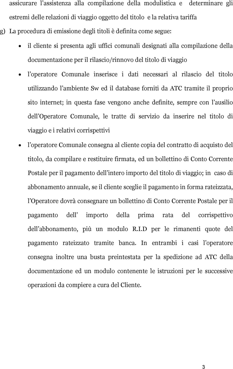 necessari al rilascio del titolo utilizzando l ambiente Sw ed il database forniti da ATC tramite il proprio sito internet; in questa fase vengono anche definite, sempre con l ausilio dell Operatore