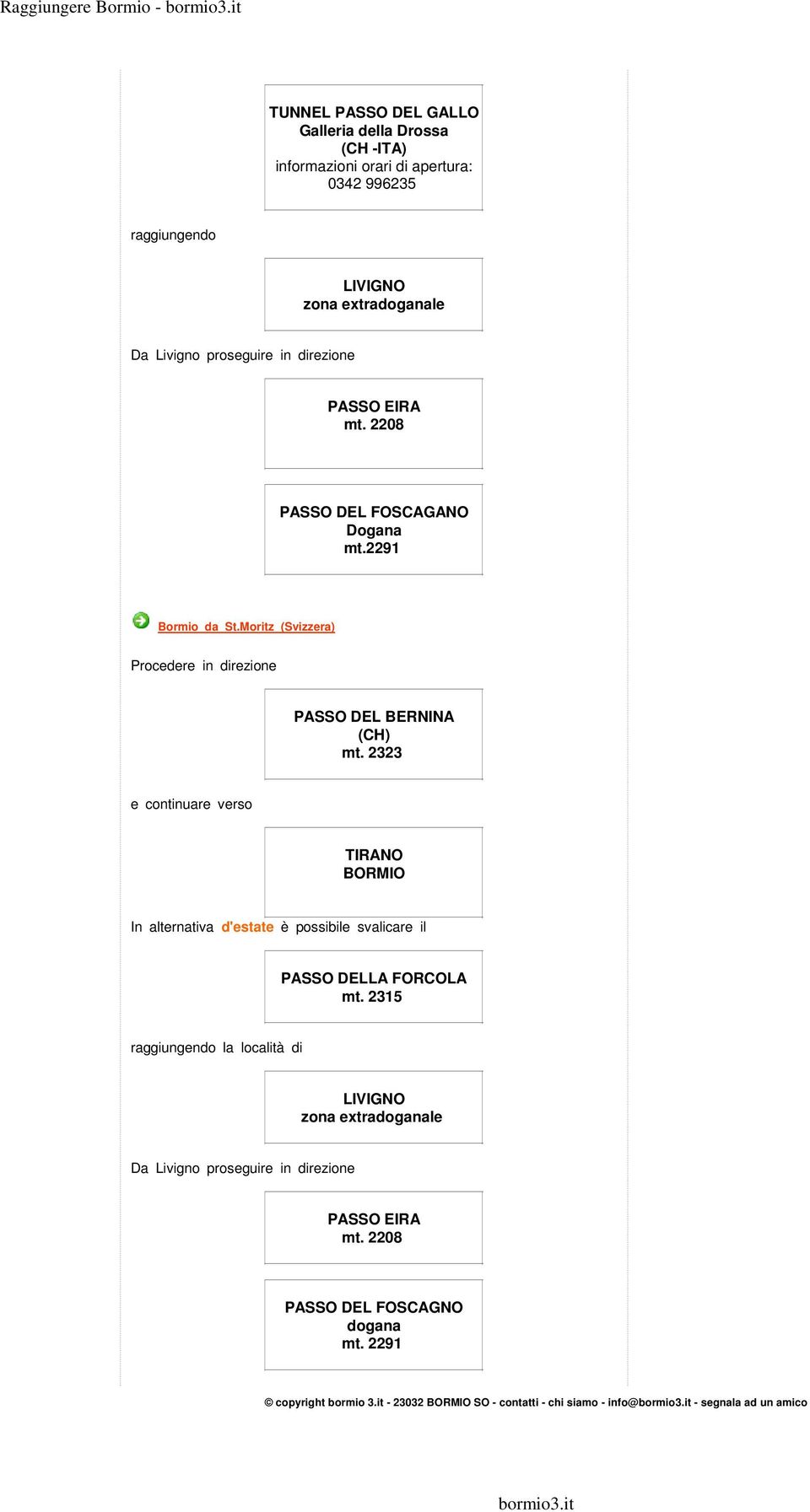 2323 e continuare verso In alternativa d'estate è possibile svalicare il PASSO DELLA FORCOLA mt.