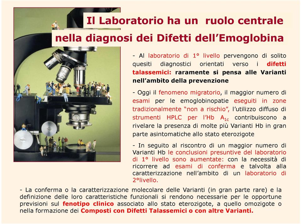 diffuso di strumenti HPLC per l Hb A 1c contribuiscono a rivelare la presenza di molte più Varianti Hb in gran parte asintomatiche allo stato eterozigote - In seguito al riscontro di un maggior