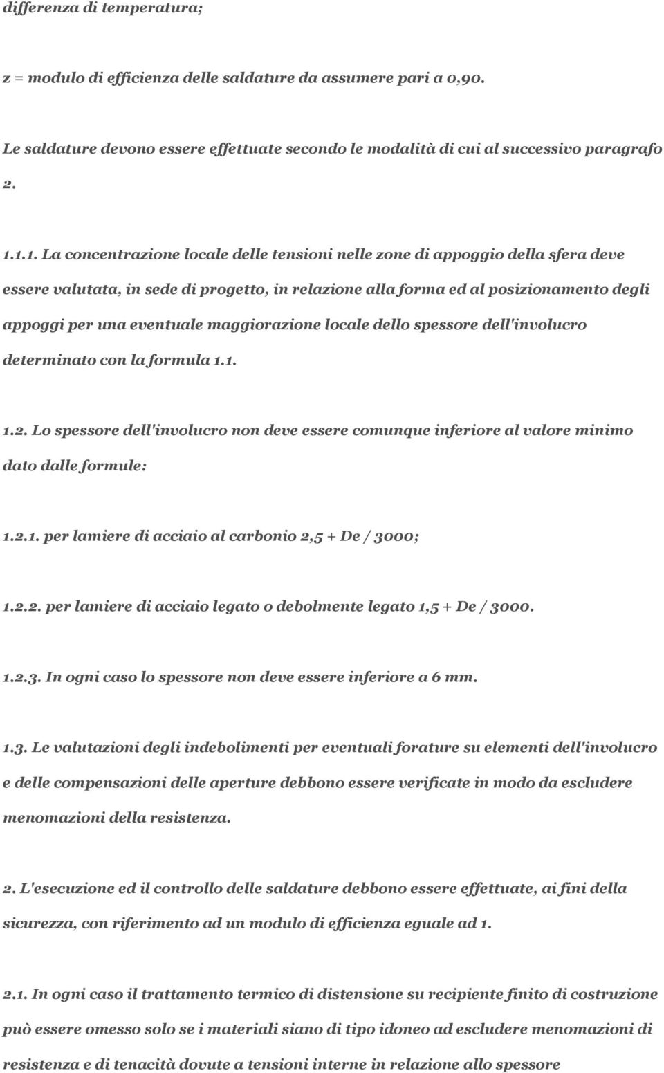 maggiorazione locale dello spessore dell'involucro determinato con la formula 1.1. 1.2. Lo spessore dell'involucro non deve essere comunque inferiore al valore minimo dato dalle formule: 1.2.1. per lamiere di acciaio al carbonio 2,5 + De / 3000; 1.