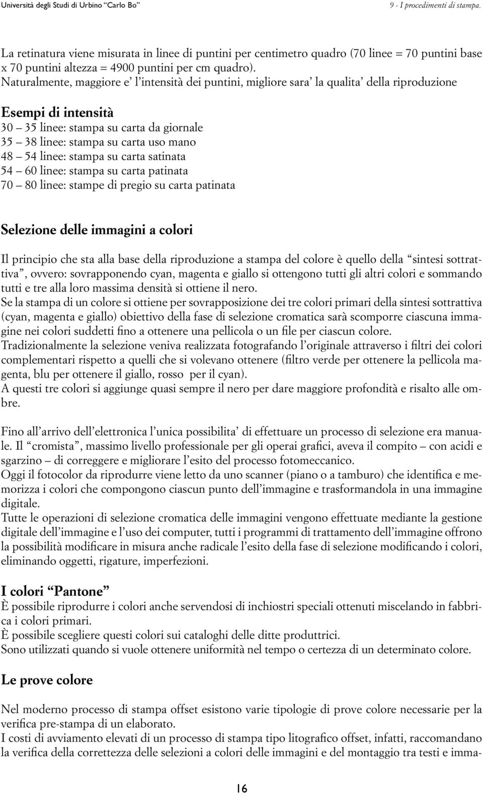 linee: stampa su carta satinata 54 60 linee: stampa su carta patinata 70 80 linee: stampe di pregio su carta patinata Selezione delle immagini a colori Il principio che sta alla base della