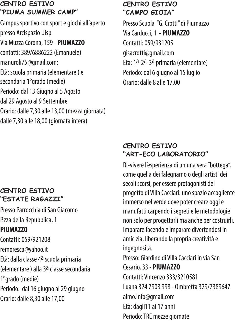 18,00 (giornata intera) CAMPO GIOIA Presso Scuola G. Crotti di Piumazzo Via Carducci, 1 - PIUMAZZO Contatti: 059/931205 gisacrotti@gmail.