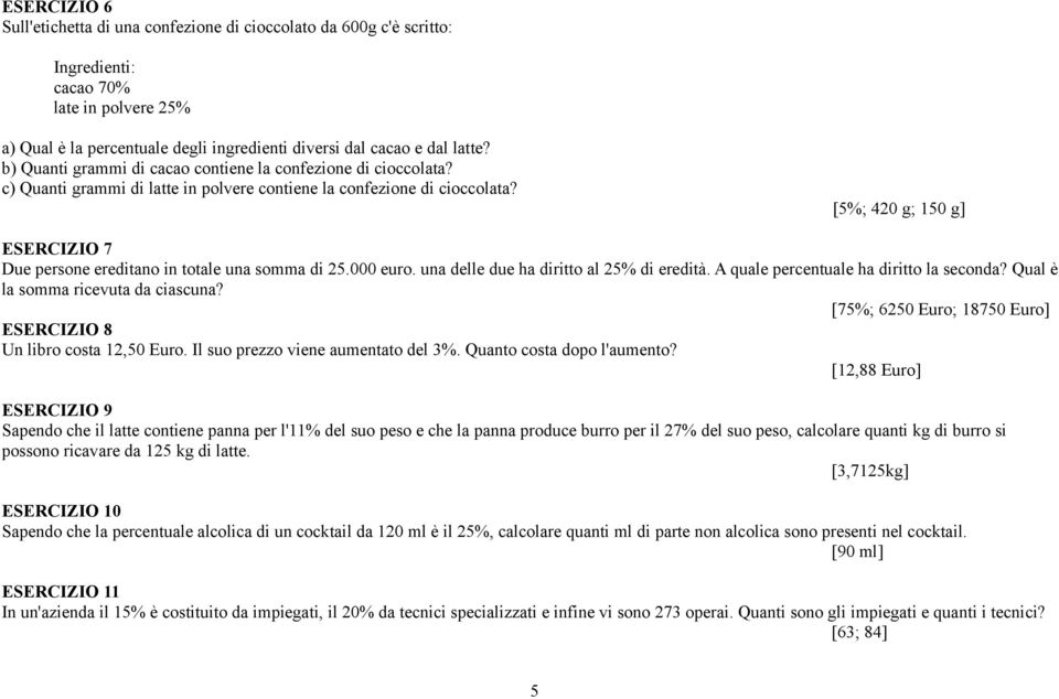 [5%; 420 g; 150 g] ESERCIZIO 7 Due persone ereditano in totale una somma di 25.000 euro. una delle due ha diritto al 25% di eredità. A quale percentuale ha diritto la seconda?