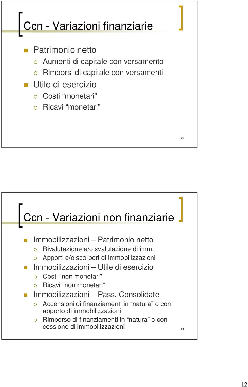 Apporti e/o scorpori di immobilizzazioni Immobilizzazioni Utile di esercizio Costi non monetari Ricavi non monetari Immobilizzazioni Pass.