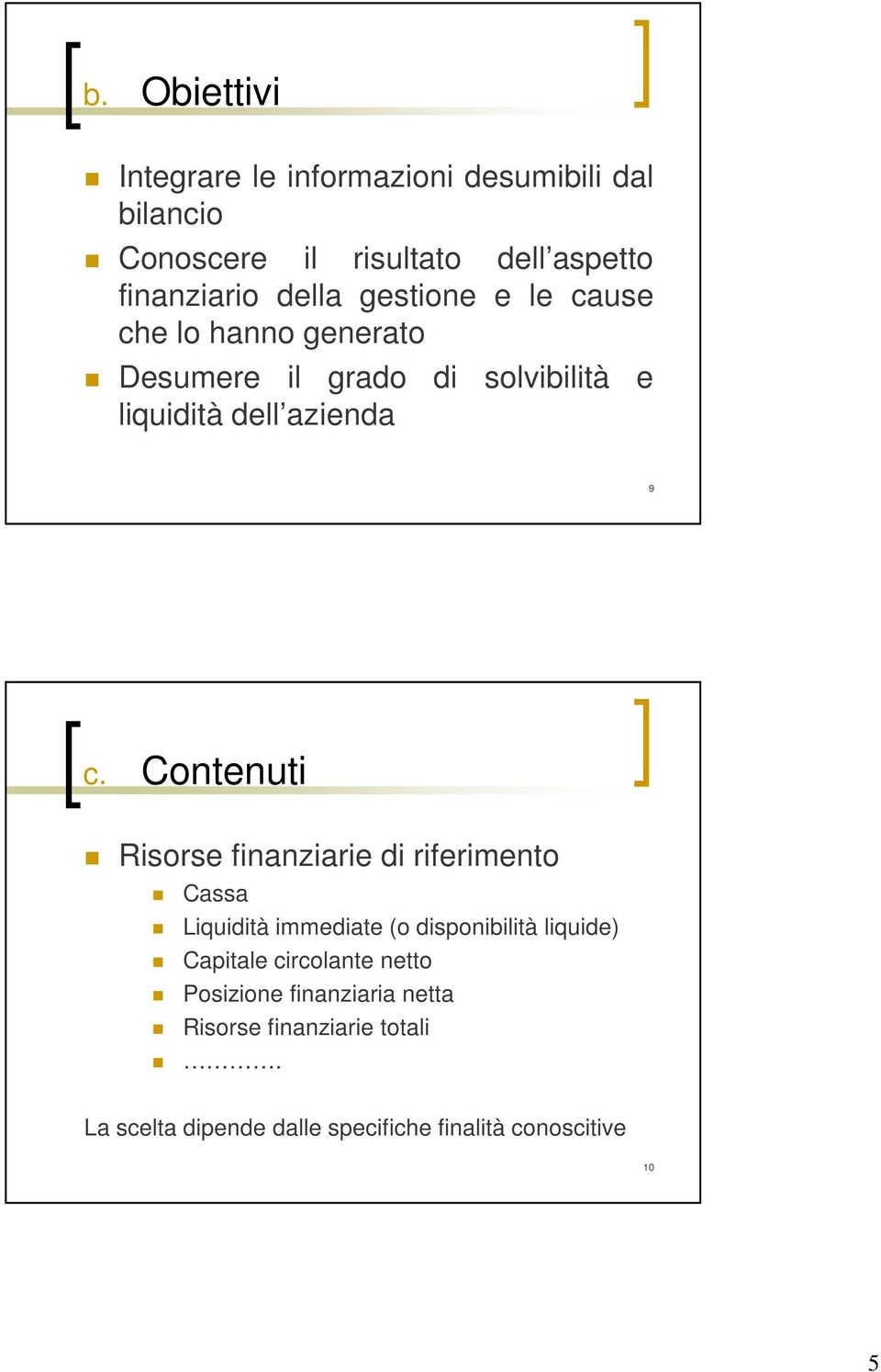 Contenuti Risorse finanziarie di riferimento Cassa Liquidità immediate (o disponibilità liquide) Capitale