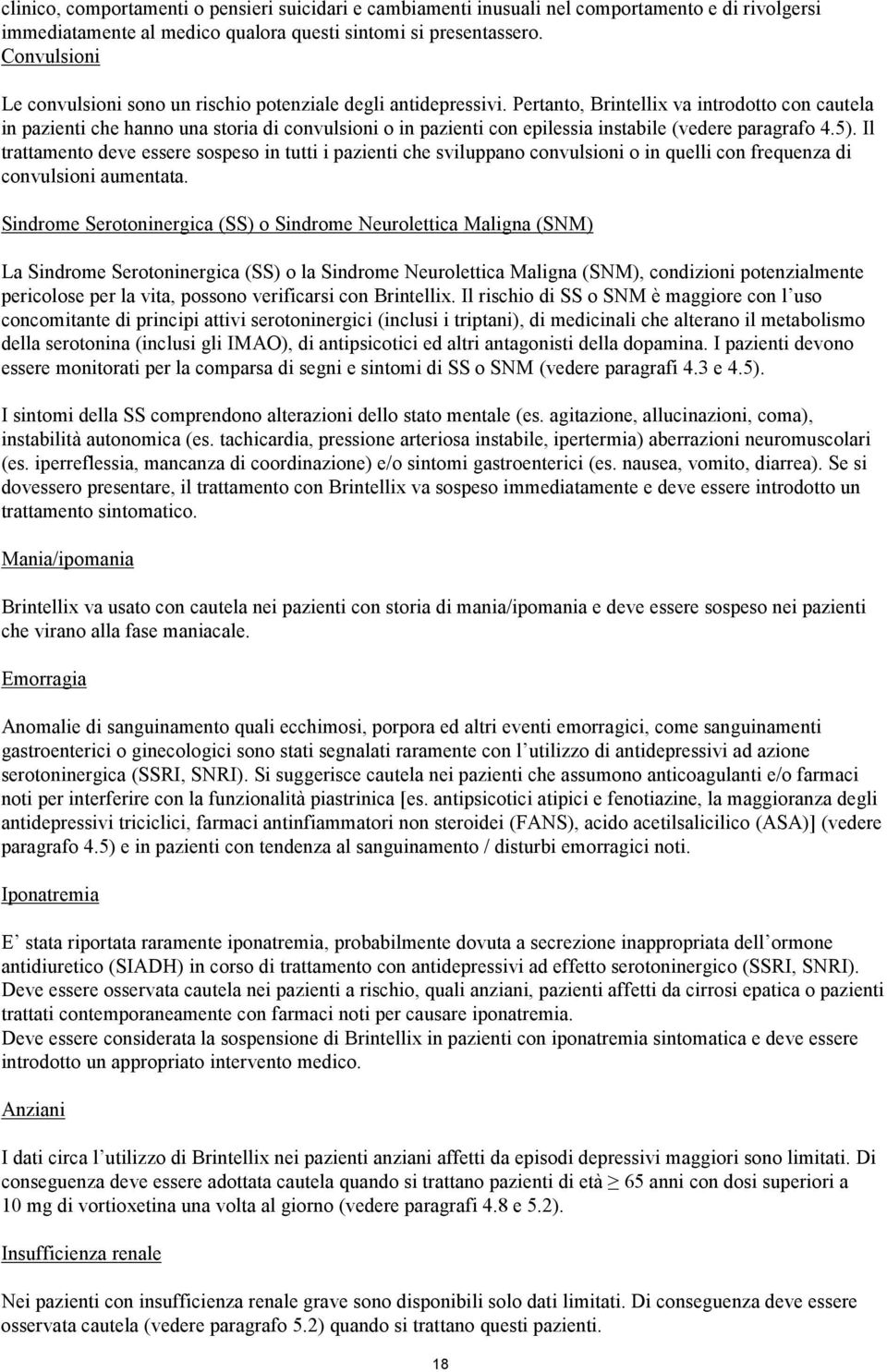 Pertanto, Brintellix va introdotto con cautela in pazienti che hanno una storia di convulsioni o in pazienti con epilessia instabile (vedere paragrafo 4.5).