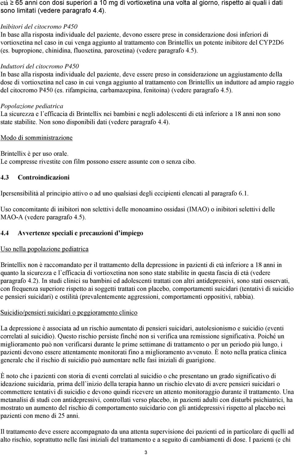 Brintellix un potente inibitore del CYP2D6 (es. bupropione, chinidina, fluoxetina, paroxetina) (vedere paragrafo 4.5).