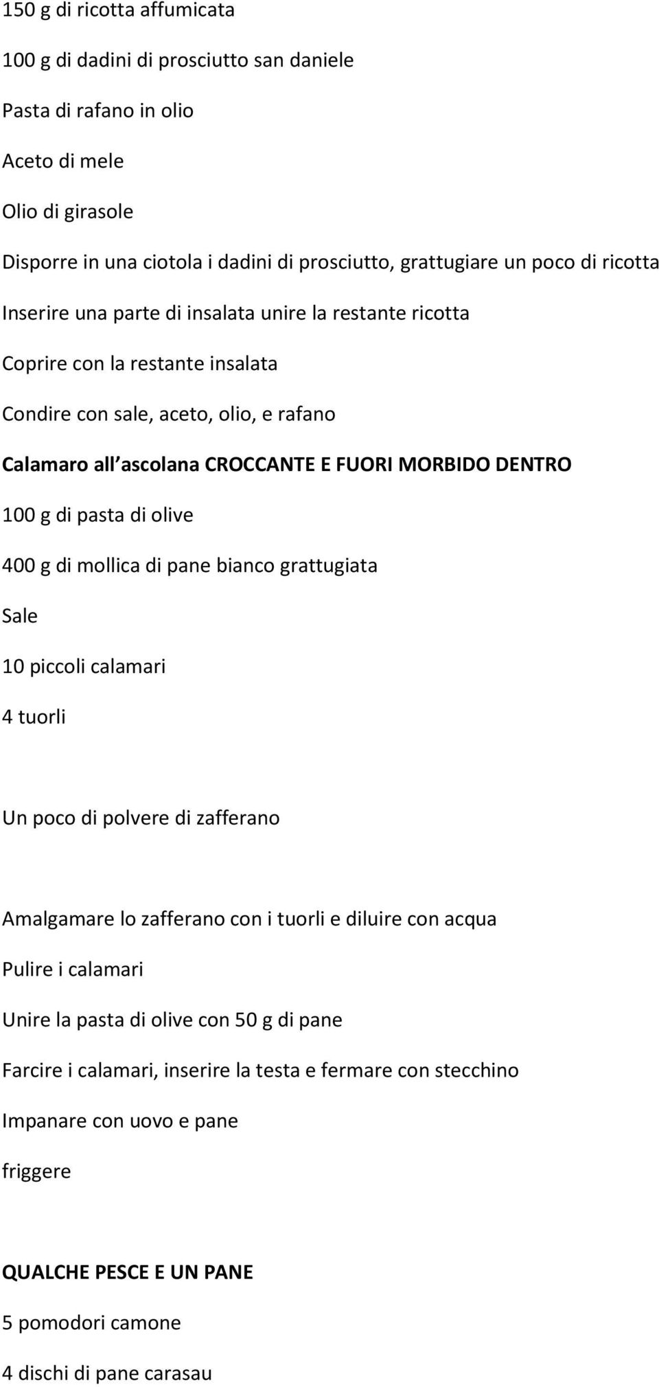 di pasta di olive 400 g di mollica di pane bianco grattugiata Sale 10 piccoli calamari 4 tuorli Un poco di polvere di zafferano Amalgamare lo zafferano con i tuorli e diluire con acqua Pulire i