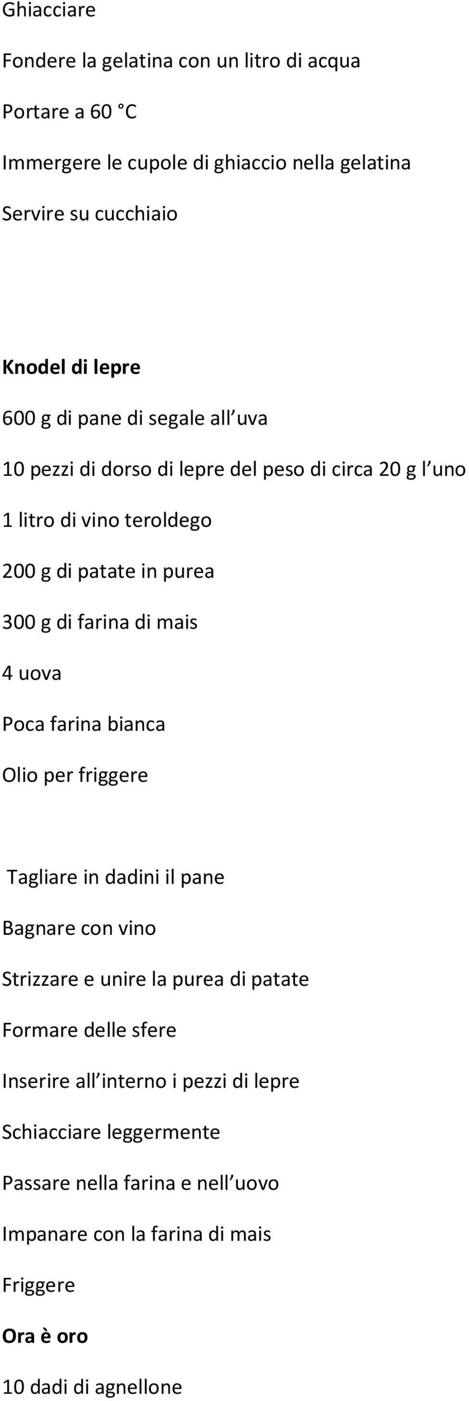 mais 4 uova Poca farina bianca Olio per friggere Tagliare in dadini il pane Bagnare con vino Strizzare e unire la purea di patate Formare delle sfere