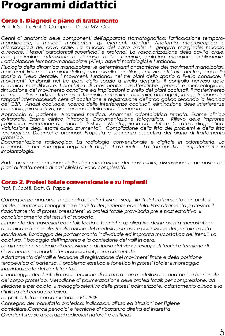 Anatomia macroscopica e microscopica del cavo orale. La mucosa del cavo orale: 1. gengiva marginale; mucosa alveolare. I tessuti parodontali superficiali e profondi.