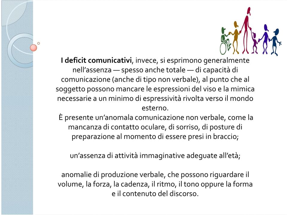 È presente un anomala comunicazione non verbale, come la mancanza di contatto oculare, di sorriso, di posture di preparazione al momento di essere presi in braccio;