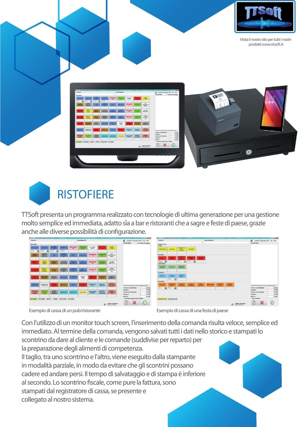 Esempio di cassa di un pub/ristorante Esempio di cassa di una festa di paese Con l utilizzo di un monitor touch screen, l inserimento della comanda risulta veloce, semplice ed immediato.