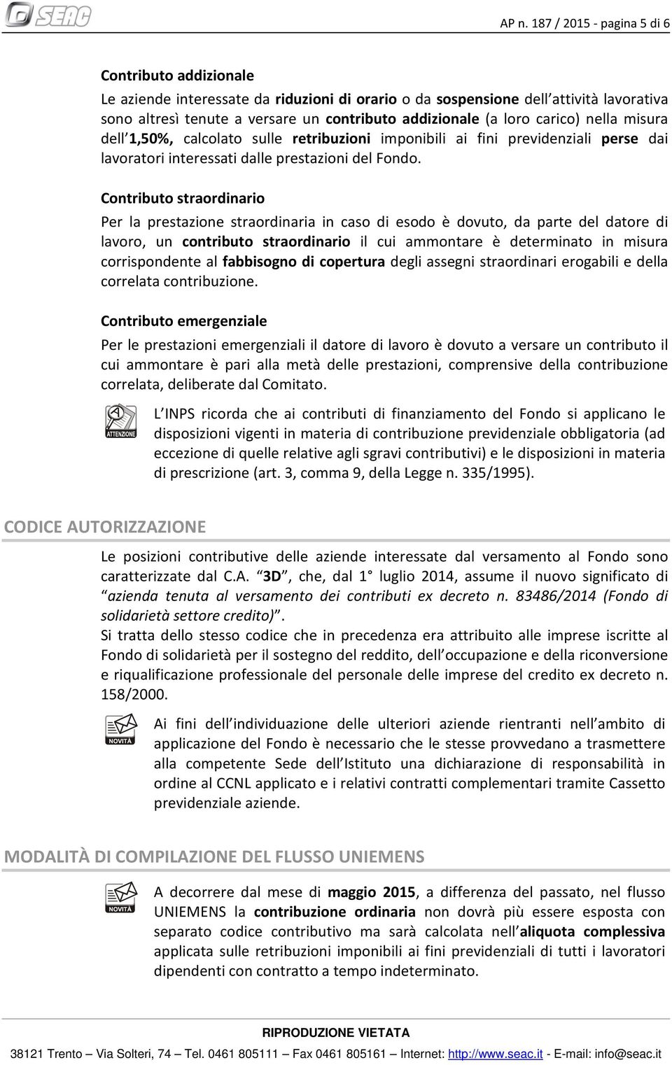 Contributo straordinario Per la prestazione straordinaria in caso di esodo è dovuto, da parte del datore di lavoro, un contributo straordinario il cui ammontare è determinato in misura corrispondente