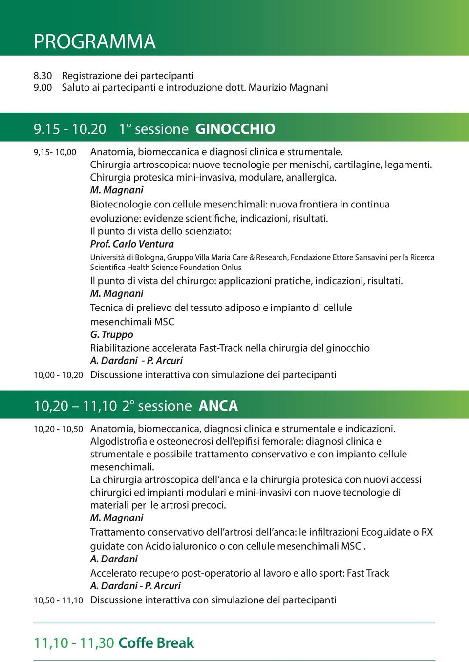 00 e introduzione Saluto ai partecipanti dott. Maurizio e introduzione Magnani dott. Maurizio Magnani accelerat Possibilit 1 sessione GINOCCHIO M. Magna mia, biomeccanica 9.15-10.