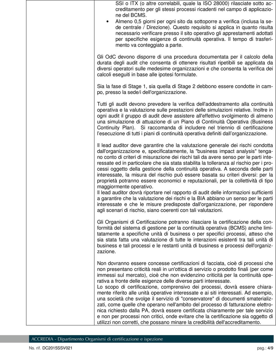 Questo requisito si applica in quanto risulta necessario verificare presso il sito operativo gli apprestamenti adottati per specifiche esigenze di continuità operativa.